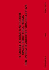 Il modello come sineddoche. Spazio struttura forma per un'idea di architettura collettiva
