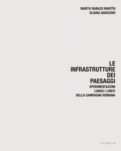 Le infrastrutture dei paesaggi. Sperimentazioni lungo i limiti della campagna romana