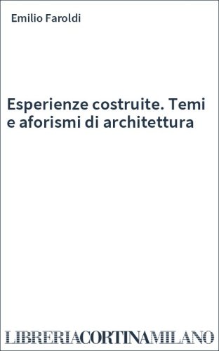 Esperienze costruite. Temi e aforismi di architettura