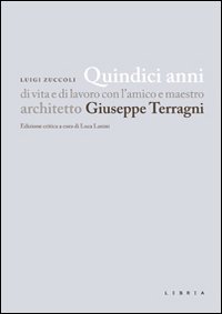 Quindici anni di vita e di lavoro con l'amico e maestro architetto Giuseppe Terragni