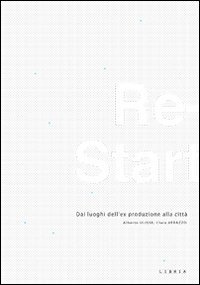 Re-start. Dai luoghi dell'ex produzione alla città. Ediz. italiana e inglese