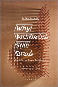 Why architects still draw. Due lezioni sul disegno d'architettura. Ediz. italiana