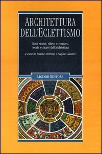Architettura dell'eclettismo. Studi storici, rilievo e restauro, teoria e prassi dell'architettura