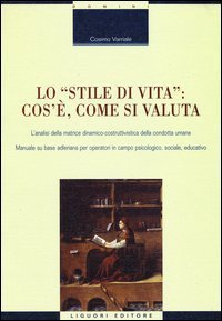 Lo «stile di vita»: cos'è, come si valuta. L'analisi della matrice dinamico-costruttivistica della condotta umana. Manuale su base adleriana per operatori...