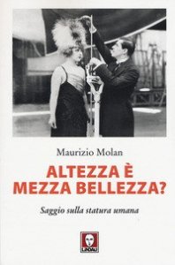 Altezza è mezza bellezza? Saggio sulla statura umana