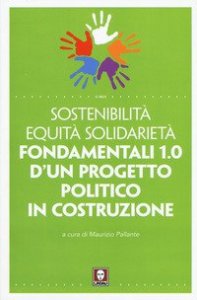 Sostenibilità equità solidarietà. Fondamentali 1.0 d'un progetto politico in costruzione