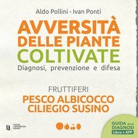 Avversità delle piante coltivate. Diagnosi, prevenzione e difesa. Pesco albicocco ciliegio susino