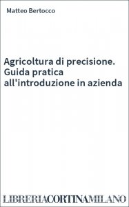 Agricoltura di precisione. Guida pratica all'introduzione in azienda