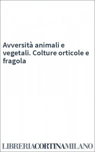 Avversità animali e vegetali. Colture orticole e fragola