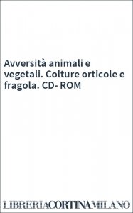 Avversità animali e vegetali. Colture orticole e fragola. CD-ROM