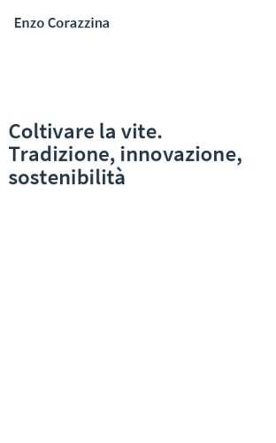 Coltivare la vite. Tradizione, innovazione, sostenibilità