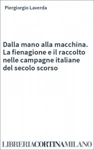 Dalla mano alla macchina. La fienagione e il raccolto nelle campagne italiane del secolo scorso