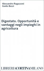 Digestato. Opportunità e vantaggi negli impieghi in agricoltura
