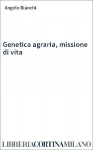 Genetica agraria, missione di vita