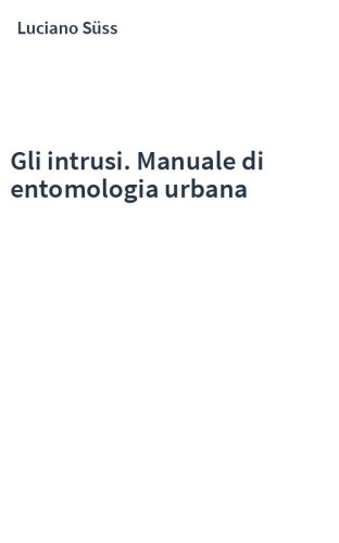 Gli intrusi. Manuale di entomologia urbana