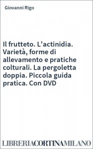Il frutteto. L'actinidia. Varietà, forme di allevamento e pratiche colturali. La pergoletta doppia. Piccola guida pratica. Con DVD