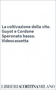 La coltivazione della vite. Guyot e Cordone Speronato basso. Videocassetta