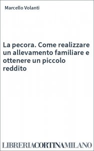 La pecora. Come realizzare un allevamento familiare e ottenere un piccolo reddito