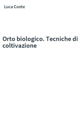 Orto biologico. Tecniche di coltivazione