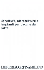 Strutture, attrezzature e impianti per vacche da latte