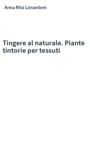 Tingere al naturale. Piante tintorie per tessuti