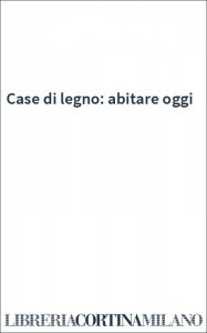 Case di legno: abitare oggi