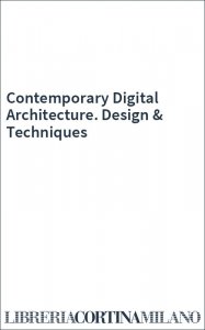 Contemporary Digital Architecture. Design & Techniques