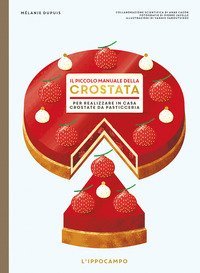 Il piccolo manuale della crostata. Per realizzare a casa crostate da pasticceria