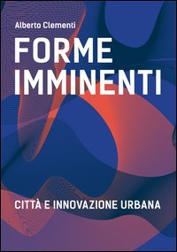 Forme imminenti. Città e innovazione urbana