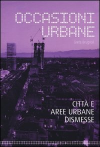 Occasioni urbane. Città e aree urbane dismesse