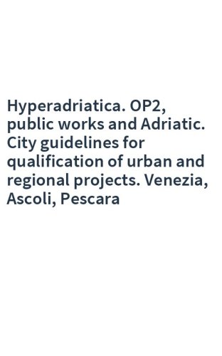 Hyperadriatica. OP2, public works and Adriatic. City guidelines for qualification of urban and regional projects. Venezia, Ascoli, Pescara