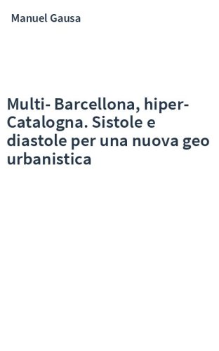 Multi-Barcellona, hiper-Catalogna. Sistole e diastole per una nuova geo urbanistica