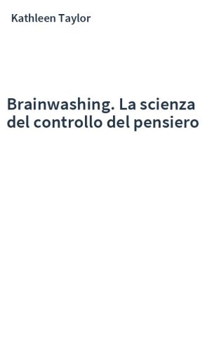 Brainwashing. La scienza del controllo del pensiero