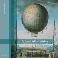 Al tempo dell'aerostatica. 250 anni di audaci imprese, dai pionieri a oggi