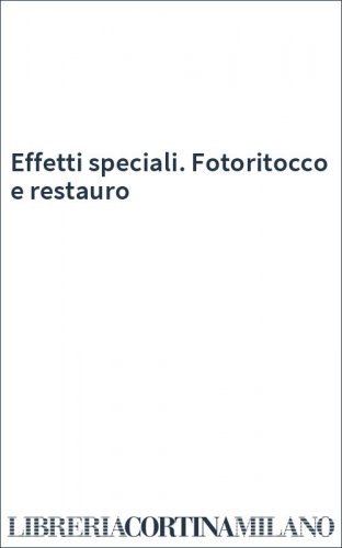 Effetti speciali. Fotoritocco e restauro