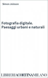 Fotografia digitale. Paesaggi urbani e naturali