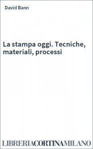 La stampa oggi. Tecniche, materiali, processi