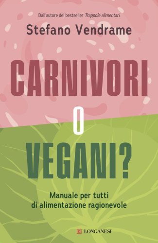 Carnivori o vegani? Manuale per tutti di alimentazione ragionevole