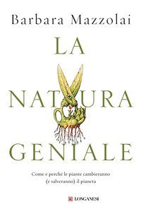 La natura geniale. Come e perché le piante cambieranno (e salveranno) il pianeta