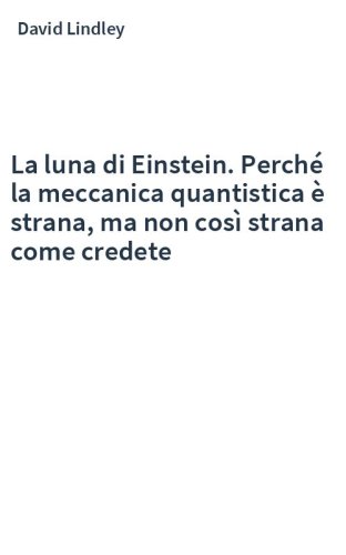 La luna di Einstein. Perché la meccanica quantistica è strana, ma non così strana come credete