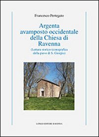 Argenta avamposto occidentale della Chiesa di Ravenna. Lettura storico-iconografica della pieve di S. Giorgio