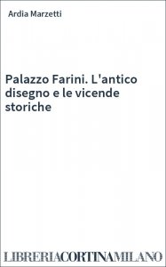Palazzo Farini. L'antico disegno e le vicende storiche
