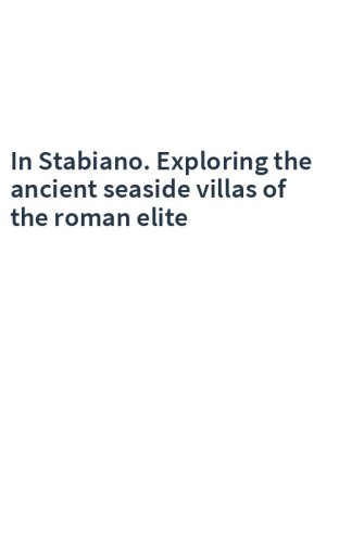 In Stabiano. Exploring the ancient seaside villas of the roman elite