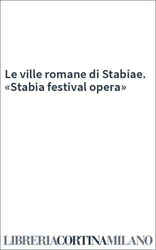 Le ville romane di Stabiae. «Stabia festival opera»