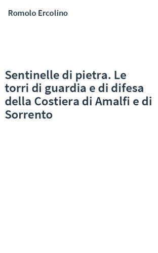 Sentinelle di pietra. Le torri di guardia e di difesa della Costiera di Amalfi e di Sorrento