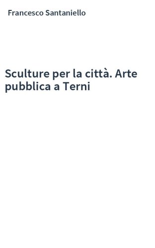 Sculture per la città. Arte pubblica a Terni