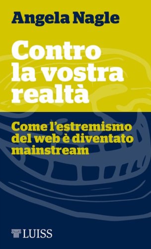 Contro la vostra realtà. Come l'estremismo del web è diventato mainstream