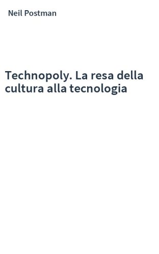 Technopoly. La resa della cultura alla tecnologia