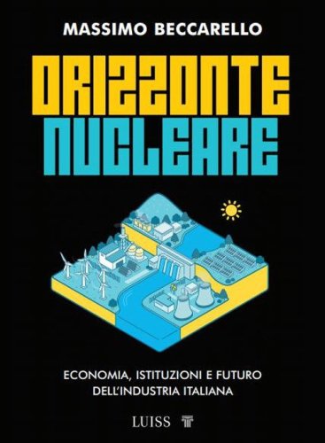 Orizzonte nucleare. Economia, istituzioni e futuro dell'industria italiana