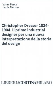 Christopher Dresser 1834-1904. Il primo industrial designer per una nuova interpretazione della storia del design